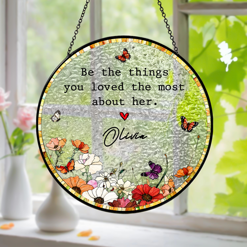 Custom Name Be The Things You Loved Most About Her Stained Glass Suncatcher - Personalized Memorial Gift HO82 903106